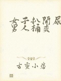 女子扒开尿口让男人桶爽