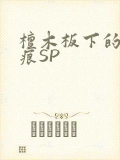 檀木板下的翘红痕SP
