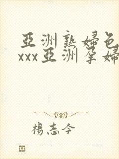 亚洲熟妇色xxxxx亚洲孕妇封面