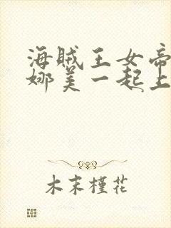 海贼王女帝罗宾娜美一起上阵