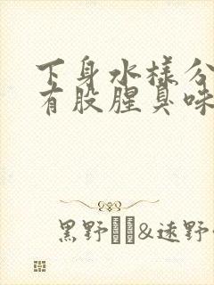 下身水样分泌物有股腥臭味是怎么回事