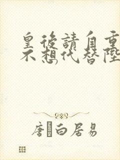 皇后请自重我真不想代替陛下呀小说免费阅读封面