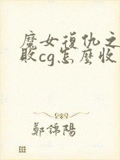 魔女复仇之夜战败cg怎么收集