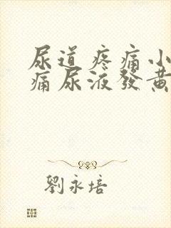 尿道疼痛小便刺痛尿液发黄