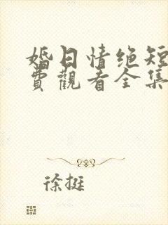 婚日情绝短剧免费观看全集