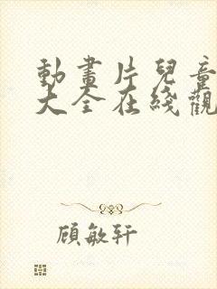 动画片儿童免费大全在线观看