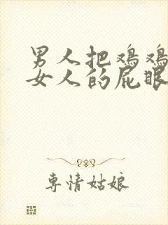 男人把鸡鸡插进女人的屁眼里