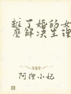 离了婚的女人怎么解决生理问题