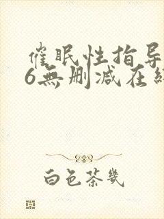 催眠性指导1∽6无删减在线观看无删减