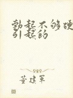 勃起不够硬原因引起的