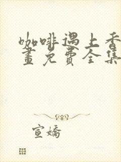 咖啡遇上香草漫画免费全集下拉式