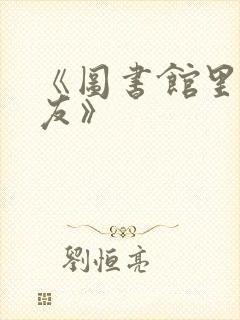 《图书馆里的女友》