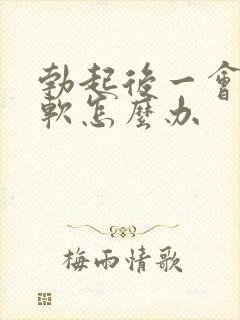 勃起后一会就疲软怎么办