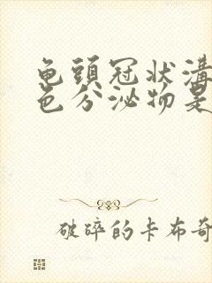 龟头冠状沟有白色分泌物是怎么回事封面