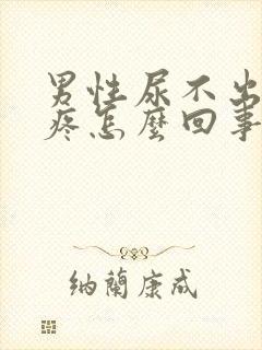 男性尿不出来还疼怎么回事