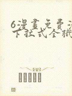 6漫画免费漫画下拉式全职法师