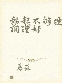 勃起不够硬怎么调理好