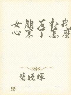 女朋友对我失望心寒了怎么挽回