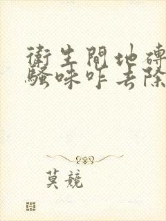 卫生间地砖有尿骚味咋去除