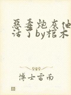 恶毒炮灰他不想活了by棺木资源