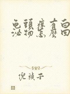 龟头痒有白色分泌物怎么回事