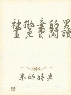 被抛弃的男人漫画免费阅读奇漫屋