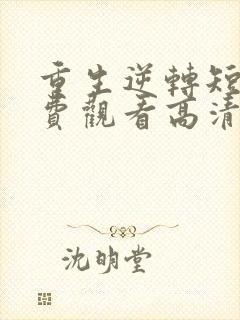 重生逆转短剧免费观看高清