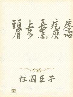 头上长疙瘩头皮屑多怎么治疗封面