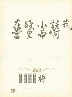 在线小说我没想当皇帝啊