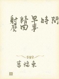 射精早时间短怎么回事