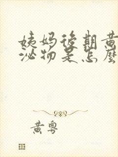 姨妈后期黄色分泌物是怎么回事