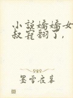 小说娇娇女被皇叔宠翻了,