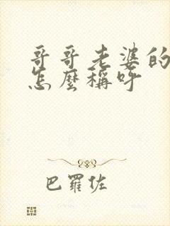 哥哥老婆的父母怎么称呼