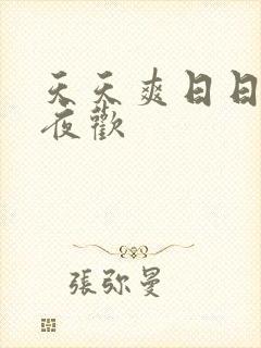 天天爽日日干夜夜欢