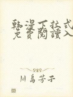 韩漫下拉式漫画免费阅读入口