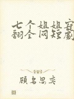 七个姐姐宠弟炸翻全网短剧