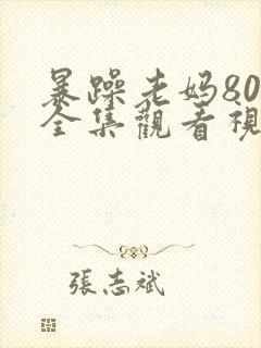 暴躁老妈80集全集观看视频免费封面