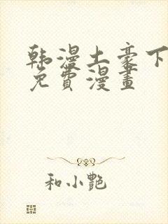 韩漫土豪下拉式免费漫画