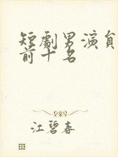 短剧男演员排名前十名