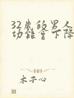 32岁的男人性功能会下降吗