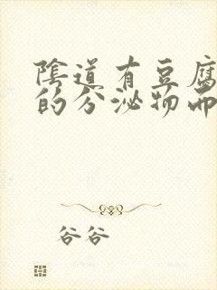 阴道有豆腐渣状的分泌物而且瘙痒是怎么回事