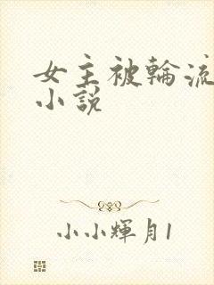 女主被轮流欺负小说