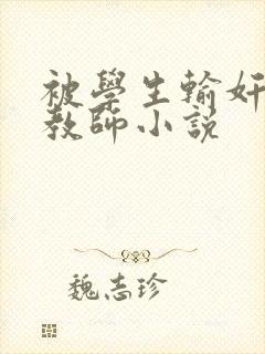 被学生输奸的女教师小说