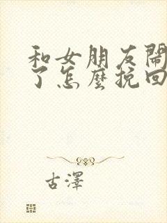 和女朋友闹分手了怎么挽回