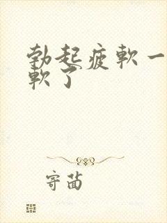 勃起疲软一会就软了