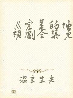 《完美的他》电视剧全集免费观看