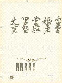 大男当婚电视剧完整版免费观看