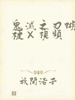 鬼灭之刃蝴蝶忍被×视频