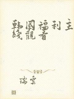 韩国福利主播在线观看