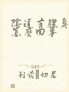 阴道有腥臭味道怎么回事封面